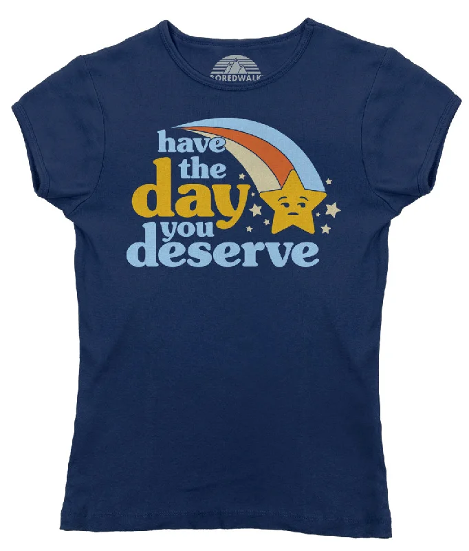 Women's Have The Day You Deserve T-Shirt